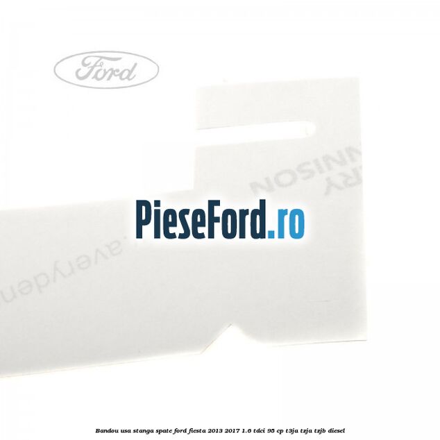 Bandou usa stanga spate Ford Fiesta 2013-2017 1.6 TDCi 95 cp T3JA, TZJA, TZJB diesel