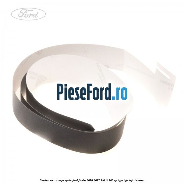 Bandou usa stanga spate Ford Fiesta 2013-2017 1.6 Ti 105 cp IQJA, IQJC, IQJE benzina