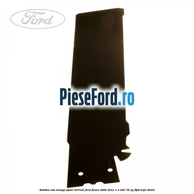 Bandou usa stanga spate vertical Ford Fiesta 2008-2012 1.4 TDCi 70 cp Bandou usa stanga spate vertical Ford Fiesta 2008-2012 1.4 TDCi 70 cp F6JD, KVJA diesel