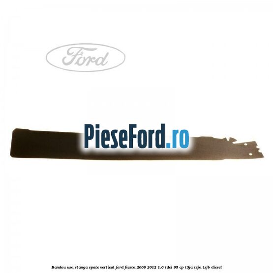 Bandou usa stanga spate vertical Ford Fiesta 2008-2012 1.6 TDCi 95 cp T3JA, TZJA, TZJB diesel