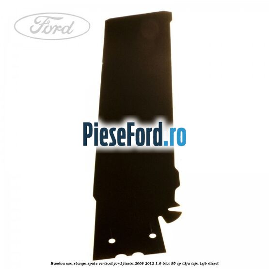 Bandou usa stanga spate vertical Ford Fiesta 2008-2012 1.6 TDCi 95 cp T3JA, TZJA, TZJB diesel