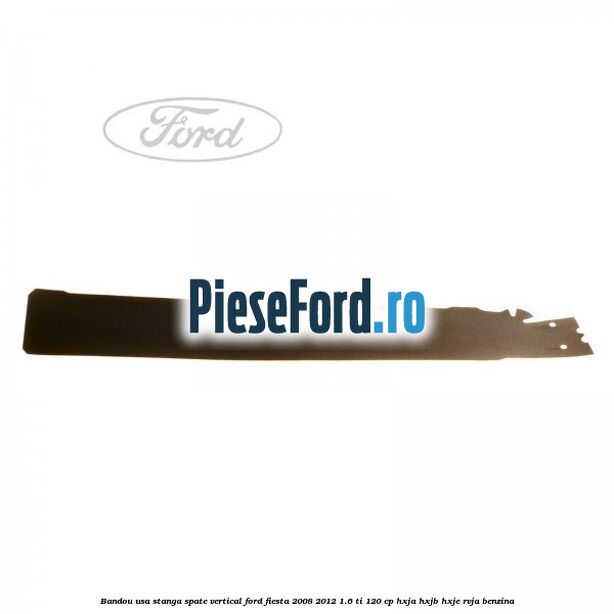 Bandou usa stanga spate vertical Ford Fiesta 2008-2012 1.6 Ti 120 cp HXJA, HXJB, HXJE, RVJA benzina