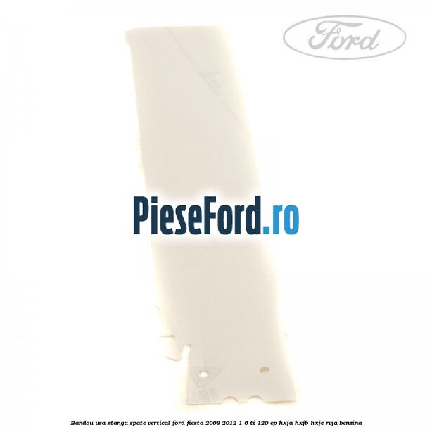 Bandou usa stanga spate vertical Ford Fiesta 2008-2012 1.6 Ti 120 cp HXJA, HXJB, HXJE, RVJA benzina