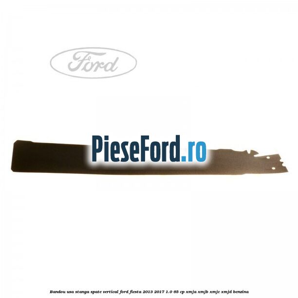 Bandou usa stanga spate vertical Ford Fiesta 2013-2017 1.0 65 cp XMJA, XMJB, XMJC, XMJD benzina