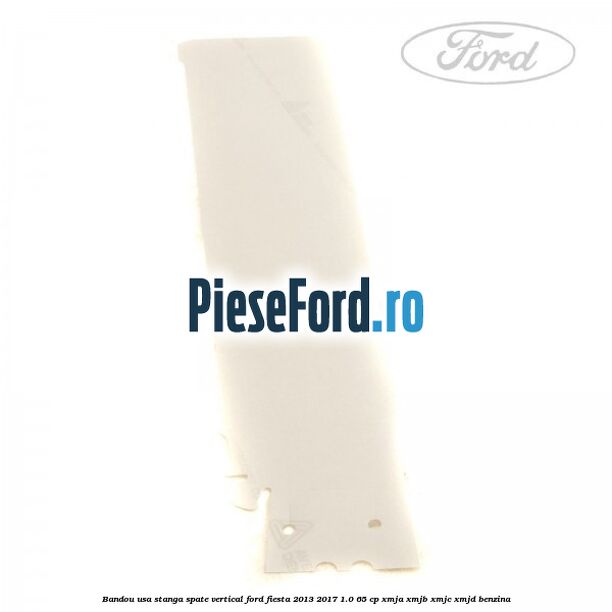 Bandou usa stanga spate vertical Ford Fiesta 2013-2017 1.0 65 cp XMJA, XMJB, XMJC, XMJD benzina