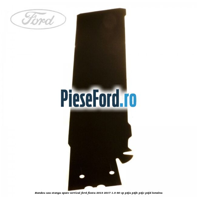 Bandou usa stanga spate vertical Ford Fiesta 2013-2017 1.0 80 cp P4JA, P4JB, P4JC, P4JD benzina