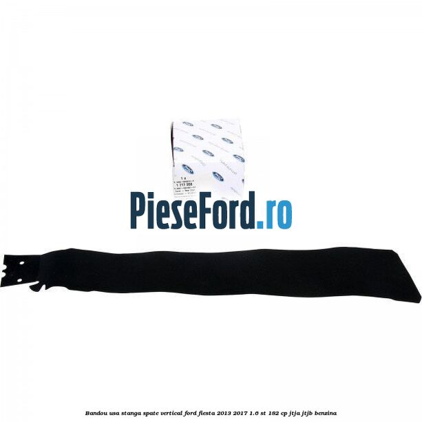 Bandou usa stanga spate vertical Ford Fiesta 2013-2017 1.6 ST 182 cp JTJA, JTJB benzina