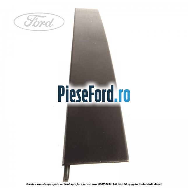 Bandou usa stanga spate vertical spre fata Ford C-Max 2007-2011 1.6 TDCi 90 cp Bandou usa stanga spate vertical spre fata Ford C-Max 2007-2011 1.6 TDCi 90 cp GPDA, HHDA, HHDB diesel