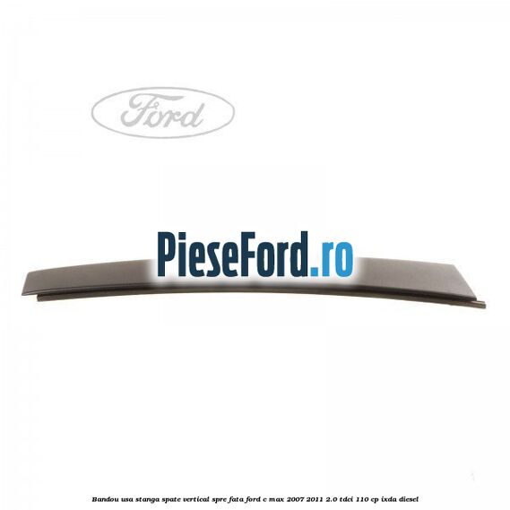 Bandou usa stanga spate vertical spre fata Ford C-Max 2007-2011 2.0 TDCi 110 cp IXDA diesel