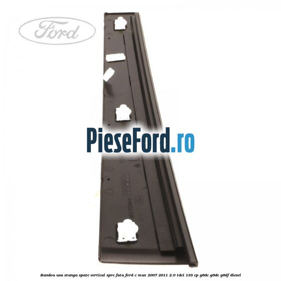 Bandou usa stanga spate vertical spre fata Ford C-Max 2007-2011 2.0 TDCi 133 cp G6DC, G6DE, G6DF diesel