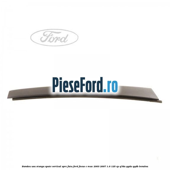 Bandou usa stanga spate vertical spre fata Ford Focus C-Max 2003-2007 1.8 125 cp Q7DA, QQDA, QQDB benzina