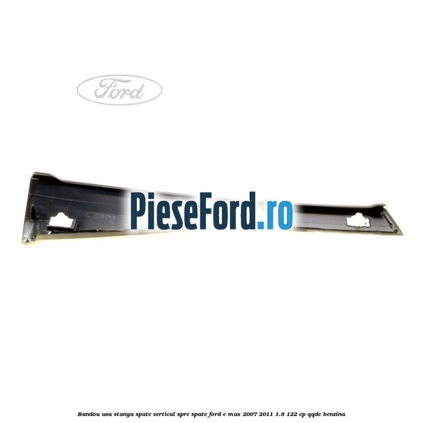 Bandou usa stanga spate vertical spre spate Ford C-Max 2007-2011 1.8 122 cp QQDC benzina