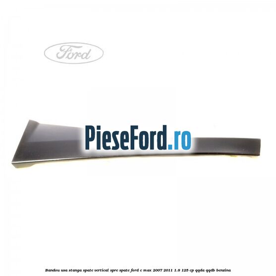 Bandou usa stanga spate vertical spre spate Ford C-Max 2007-2011 1.8 125 cp Bandou usa stanga spate vertical spre spate Ford C-Max 2007-2011 1.8 125 cp QQDA, QQDB benzina