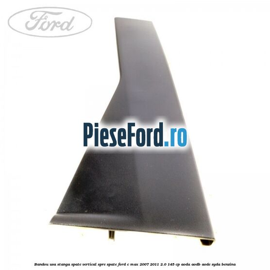 Bandou usa stanga spate vertical spre spate Ford C-Max 2007-2011 2.0 145 cp AODA, AODB, AODE, SYDA benzina