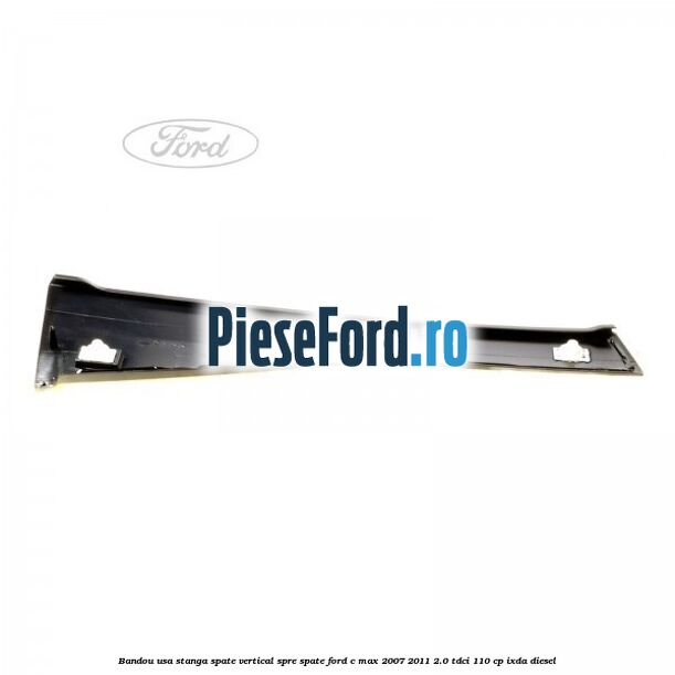 Bandou usa stanga spate vertical spre spate Ford C-Max 2007-2011 2.0 TDCi 110 cp Bandou usa stanga spate vertical spre spate Ford C-Max 2007-2011 2.0 TDCi 110 cp IXDA diesel