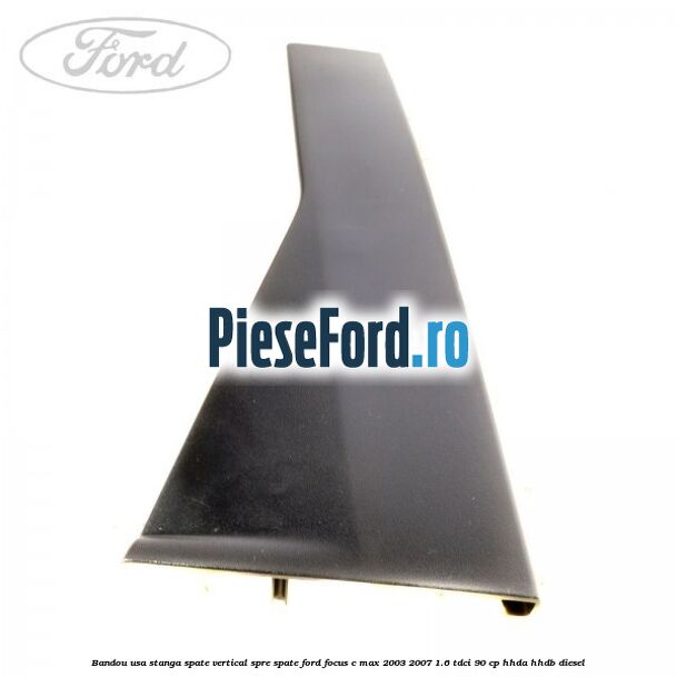 Bandou usa stanga spate vertical spre spate Ford Focus C-Max 2003-2007 1.6 TDCi 90 cp HHDA, HHDB diesel