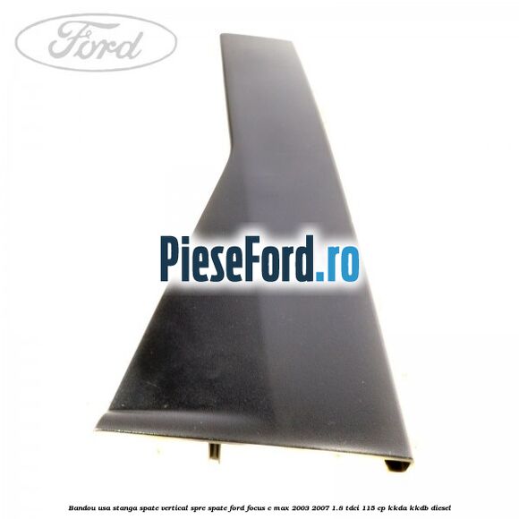 Bandou usa stanga spate vertical spre spate Ford Focus C-Max 2003-2007 1.8 TDCi 115 cp KKDA, KKDB diesel