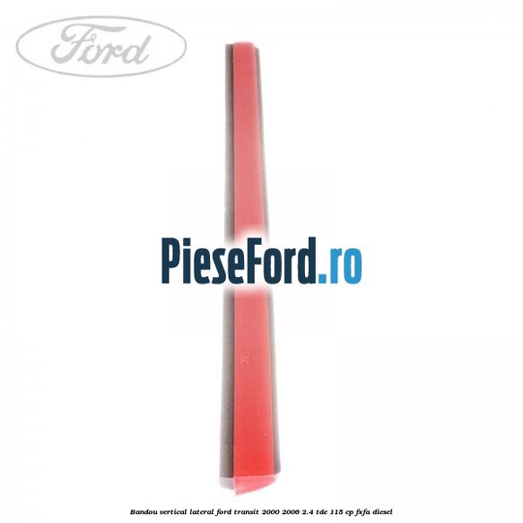 Bandou vertical lateral Ford Transit 2000-2006 2.4 TDE 115 cp FXFA diesel