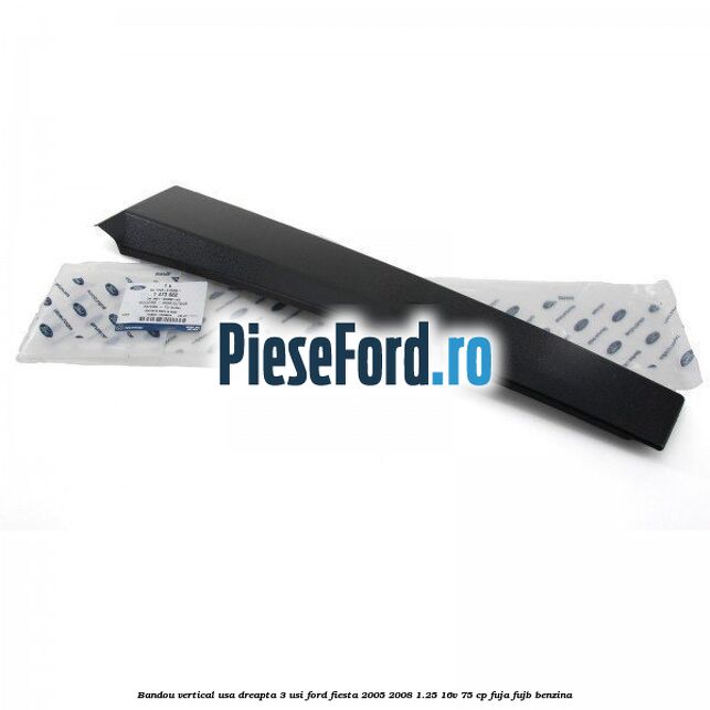 Bandou vertical usa dreapta 3 usi Ford Fiesta 2005-2008 1.25 16V 75 cp FUJA, FUJB benzina