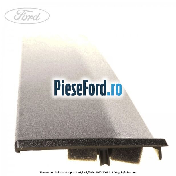 Bandou vertical usa dreapta 3 usi Ford Fiesta 2005-2008 1.3 60 cp BAJA benzina