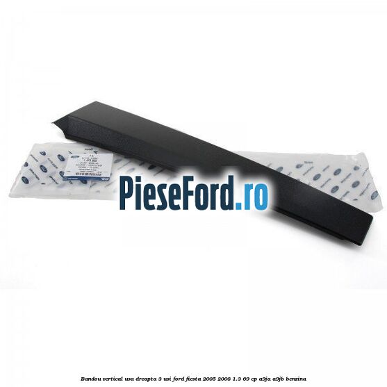 Bandou vertical usa dreapta 3 usi Ford Fiesta 2005-2008 1.3 69 cp