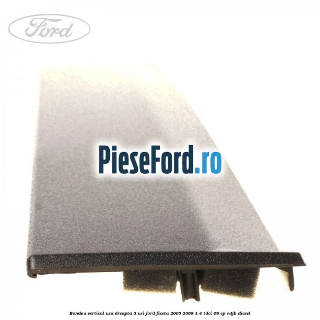 Bandou vertical usa dreapta 3 usi Ford Fiesta 2005-2008 1.4 TDCi 68 cp Bandou vertical usa dreapta 3 usi Ford Fiesta 2005-2008 1.4 TDCi 68 cp N4JB diesel