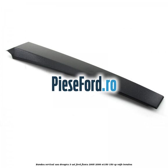 Bandou vertical usa dreapta 3 usi Ford Fiesta 2005-2008 ST150 150 cp N4JB benzina