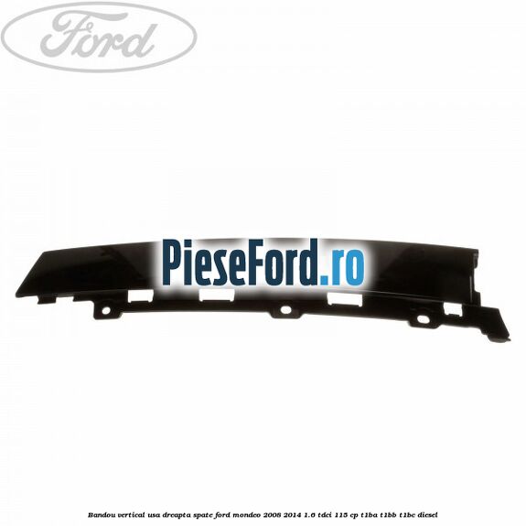Bandou vertical usa dreapta spate Ford Mondeo 2008-2014 1.6 TDCi 115 cp T1BA, T1BB, T1BC diesel