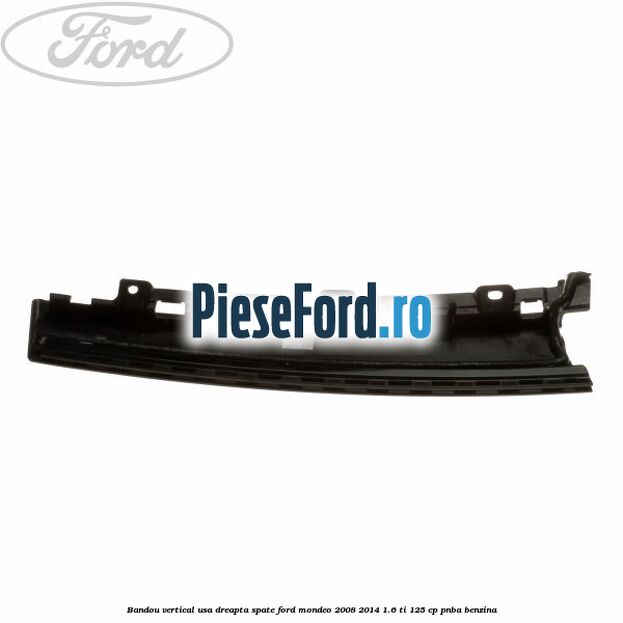 Bandou vertical usa dreapta spate Ford Mondeo 2008-2014 1.6 Ti 125 cp Bandou vertical usa dreapta spate Ford Mondeo 2008-2014 1.6 Ti 125 cp PNBA benzina