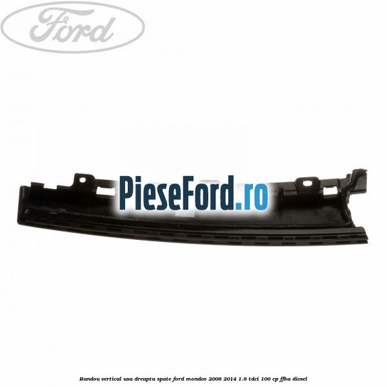 Bandou vertical usa dreapta spate Ford Mondeo 2008-2014 1.8 TDCi 100 cp Bandou vertical usa dreapta spate Ford Mondeo 2008-2014 1.8 TDCi 100 cp FFBA diesel