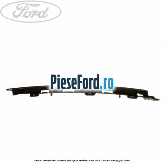 Bandou vertical usa dreapta spate Ford Mondeo 2008-2014 1.8 TDCi 100 cp Bandou vertical usa dreapta spate Ford Mondeo 2008-2014 1.8 TDCi 100 cp FFBA diesel