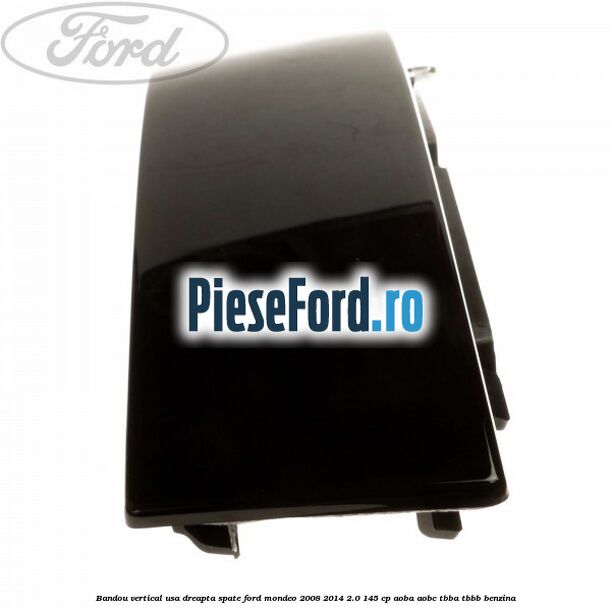 Bandou vertical usa dreapta spate Ford Mondeo 2008-2014 2.0 145 cp AOBA, AOBC, TBBA, TBBB benzina