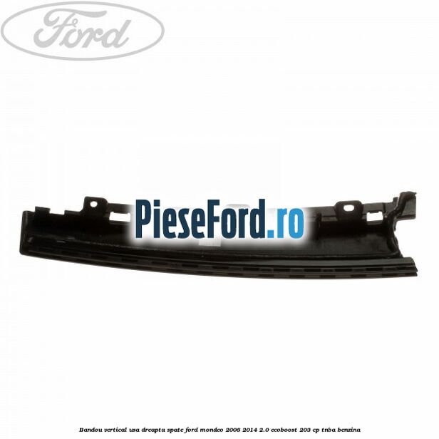 Bandou vertical usa dreapta spate Ford Mondeo 2008-2014 2.0 EcoBoost 203 cp TNBA benzina