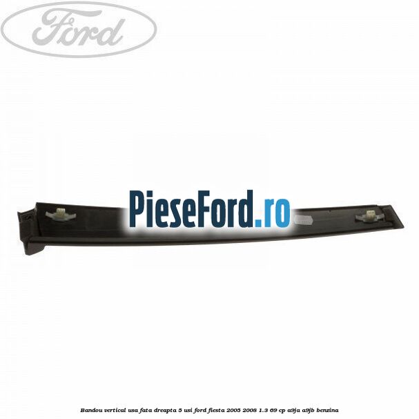 Bandou vertical usa fata dreapta 5 usi Ford Fiesta 2005-2008 1.3 69 cp A9JA, A9JB benzina