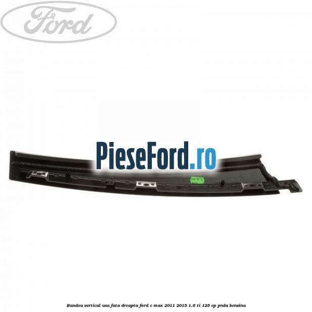 Bandou vertical usa fata dreapta Ford C-Max 2011-2015 1.6 Ti 125 cp PNDA benzina