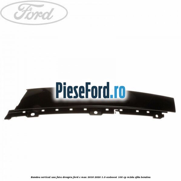 Bandou vertical usa fata dreapta Ford C-Max 2016-2020 1.0 EcoBoost 100 cp M2DA, SFDA benzina