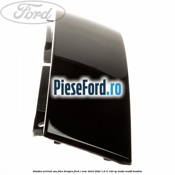 Bandou vertical usa fata dreapta Ford C-Max 2016-2020 1.6 Ti 120 cp MUDA, MUDD benzina