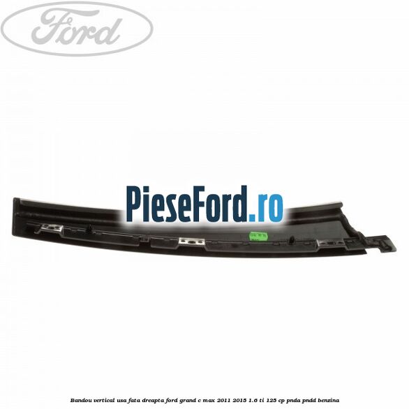 Bandou vertical usa fata dreapta Ford Grand C-Max 2011-2015 1.6 Ti 125 cp Bandou vertical usa fata dreapta Ford Grand C-Max 2011-2015 1.6 Ti 125 cp PNDA, PNDD benzina