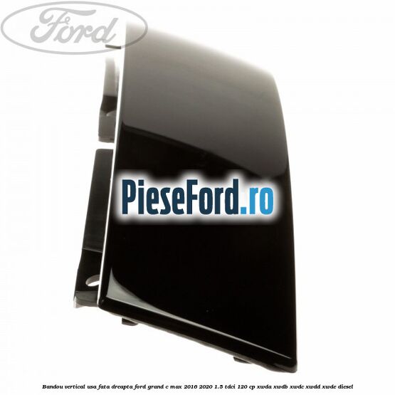 Bandou vertical usa fata dreapta Ford Grand C-Max 2016-2020 1.5 TDCi 120 cp Bandou vertical usa fata dreapta Ford Grand C-Max 2016-2020 1.5 TDCi 120 cp XWDA, XWDB, XWDC, XWDD, XWDE diesel