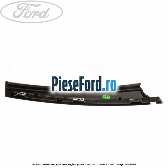 Bandou vertical usa fata dreapta Ford Grand C-Max 2016-2020 2.0 TDCi 170 cp T8DE diesel