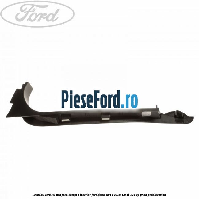 Bandou vertical usa fata dreapta interior Ford Focus 2014-2018 1.6 Ti 125 cp PNDA, PNDD benzina