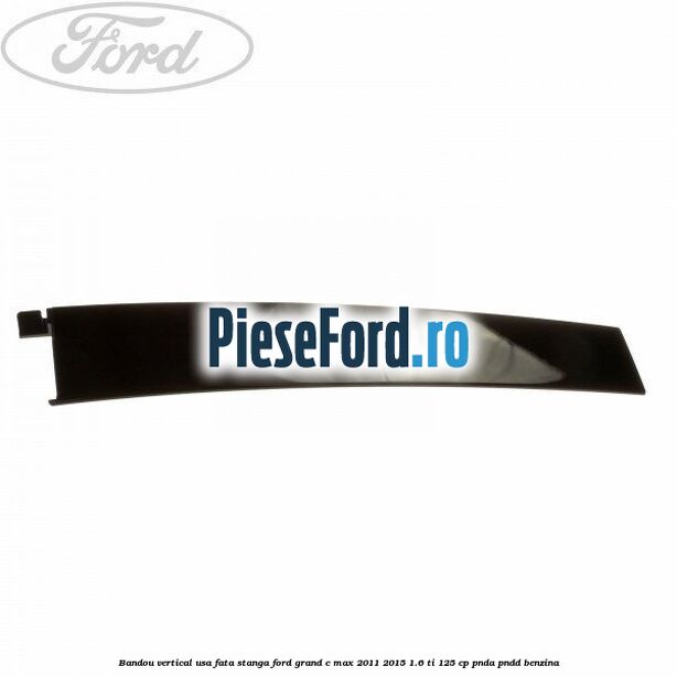 Bandou vertical usa fata stanga Ford Grand C-Max 2011-2015 1.6 Ti 125 cp PNDA, PNDD benzina