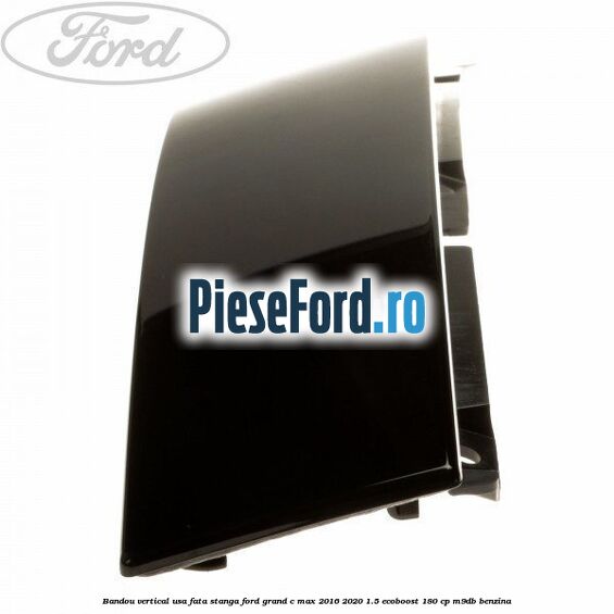 Bandou vertical usa fata stanga Ford Grand C-Max 2016-2020 1.5 EcoBoost 180 cp Bandou vertical usa fata stanga Ford Grand C-Max 2016-2020 1.5 EcoBoost 180 cp M9DB benzina