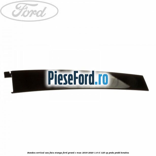 Bandou vertical usa fata stanga Ford Grand C-Max 2016-2020 1.6 Ti 125 cp PNDA, PNDD benzina