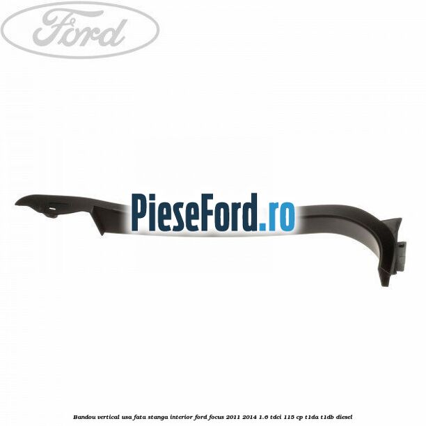 Bandou vertical usa fata stanga interior Ford Focus 2011-2014 1.6 TDCi 115 cp T1DA, T1DB diesel