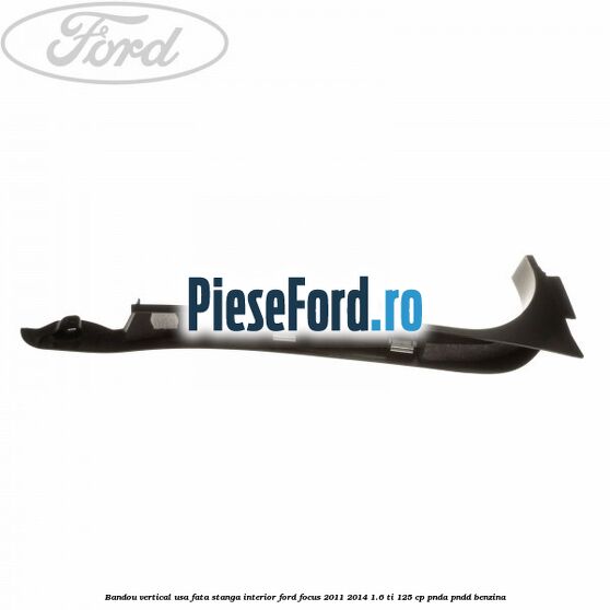 Bandou vertical usa fata stanga interior Ford Focus 2011-2014 1.6 Ti 125 cp PNDA, PNDD benzina