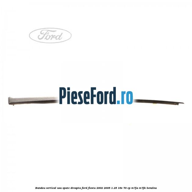Bandou vertical usa spate dreapta Ford Fiesta 2002-2005 1.25 16V 70 cp M7JA, M7JB benzina