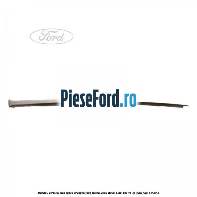 Bandou vertical usa spate dreapta Ford Fiesta 2002-2005 1.25 16V 75 cp FUJA, FUJB benzina