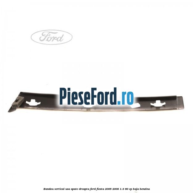 Bandou vertical usa spate dreapta Ford Fiesta 2005-2008 1.3 60 cp BAJA benzina