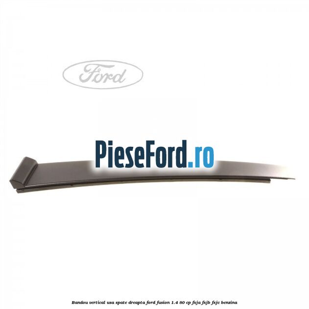 Bandou vertical usa spate dreapta Ford Fusion 1.4 80 cp FXJA, FXJB, FXJC benzina